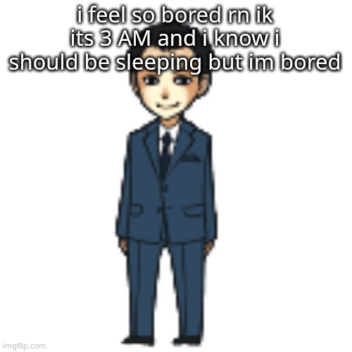 Moriarty but a shimeji | i feel so bored rn ik its 3 AM and i know i should be sleeping but im bored | image tagged in moriarty but a shimeji | made w/ Imgflip meme maker