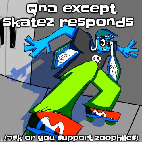 Seriously bro ASK ALREADY!!! | Qna except skatez responds; (ask or you support zoophiles) | image tagged in cellular humor promo art | made w/ Imgflip meme maker