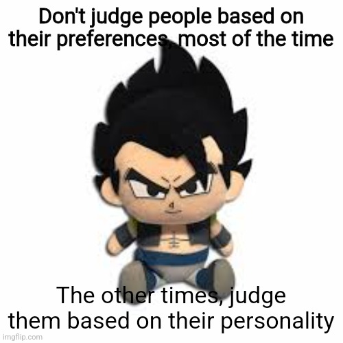 Don't judge people based on their preferences, most of the time; The other times, judge them based on their personality | made w/ Imgflip meme maker