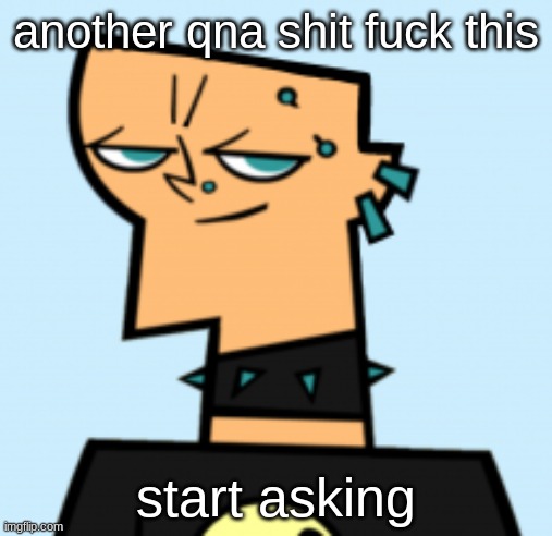 duncan | another qna shit fuck this; start asking | image tagged in duncan | made w/ Imgflip meme maker