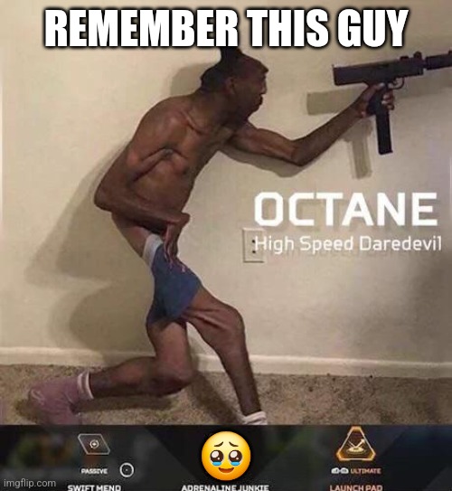 Octane high speed daredevil | REMEMBER THIS GUY; 🥹 | image tagged in octane high speed daredevil | made w/ Imgflip meme maker