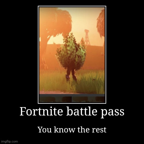 Fortnite battle pass | You know the rest | image tagged in funny,demotivationals | made w/ Imgflip demotivational maker