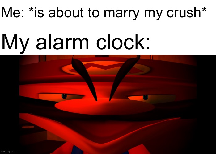 Evil Mario | Me: *is about to marry my crush*; My alarm clock: | image tagged in smg4,crush,alarm clock,mario | made w/ Imgflip meme maker