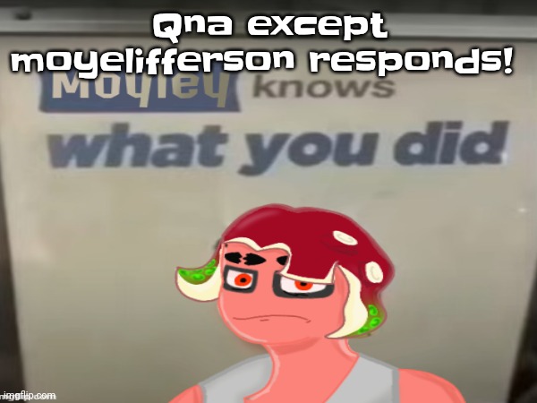 Qna except moyelifferson responds! | made w/ Imgflip meme maker