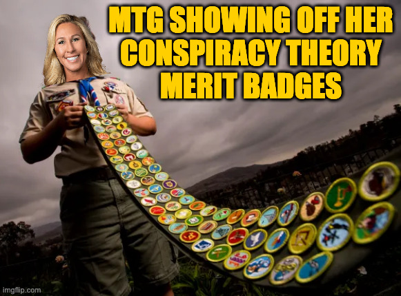 Now here's something where Trump could make a tidy sum. | MTG SHOWING OFF HER
CONSPIRACY THEORY
MERIT BADGES | image tagged in memes,mtg,conspiracy theory merit badges | made w/ Imgflip meme maker