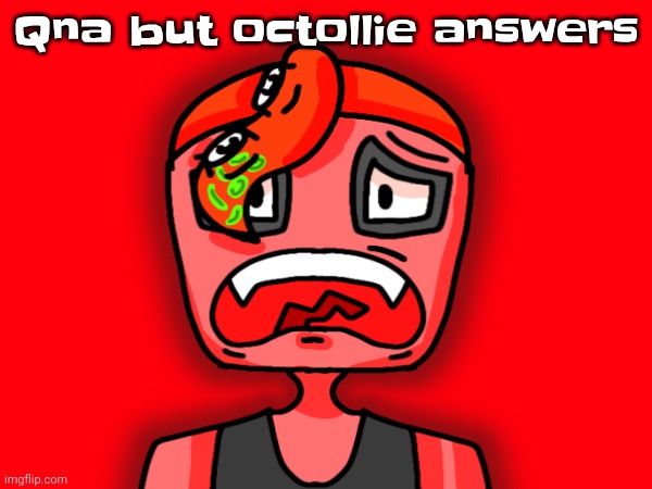 Qna but octollie answers | made w/ Imgflip meme maker