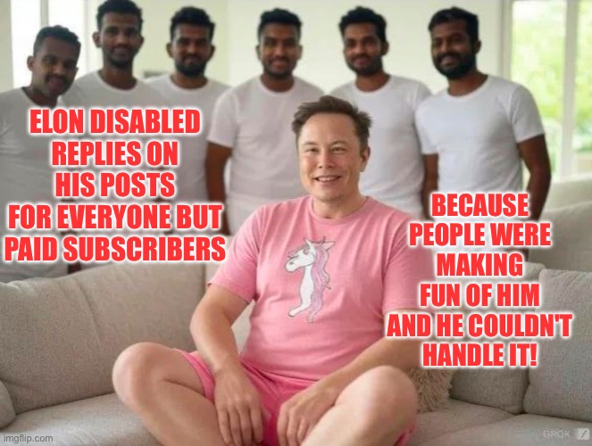 Evelyn elon disabled replies like a little B | BECAUSE PEOPLE WERE MAKING FUN OF HIM AND HE COULDN'T HANDLE IT! ELON DISABLED REPLIES ON HIS POSTS FOR EVERYONE BUT PAID SUBSCRIBERS | image tagged in elon musk getting screwed | made w/ Imgflip meme maker