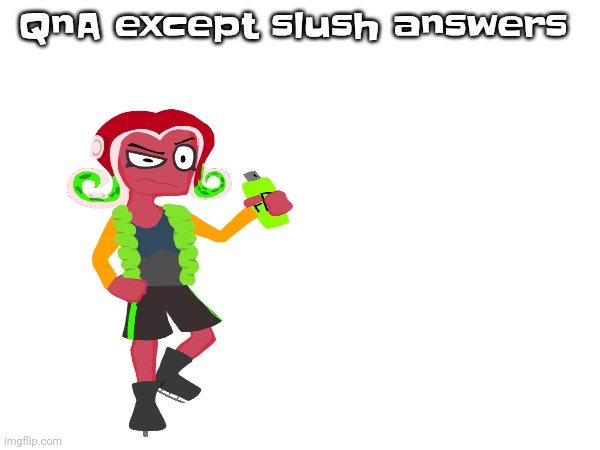 QnA except slush answers | made w/ Imgflip meme maker