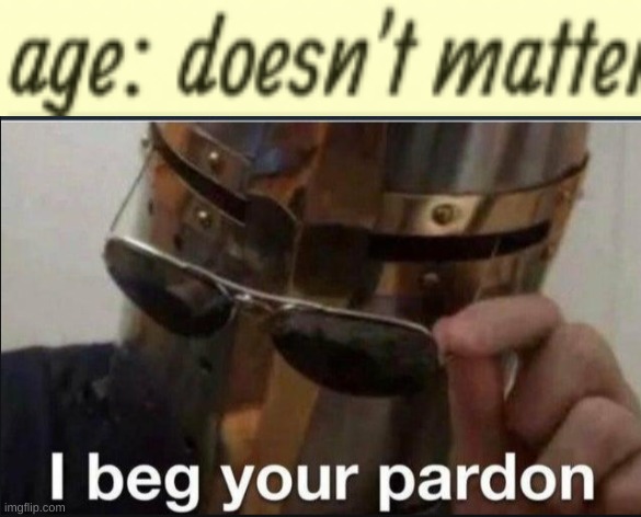 image tagged in i beg your pardon | made w/ Imgflip meme maker