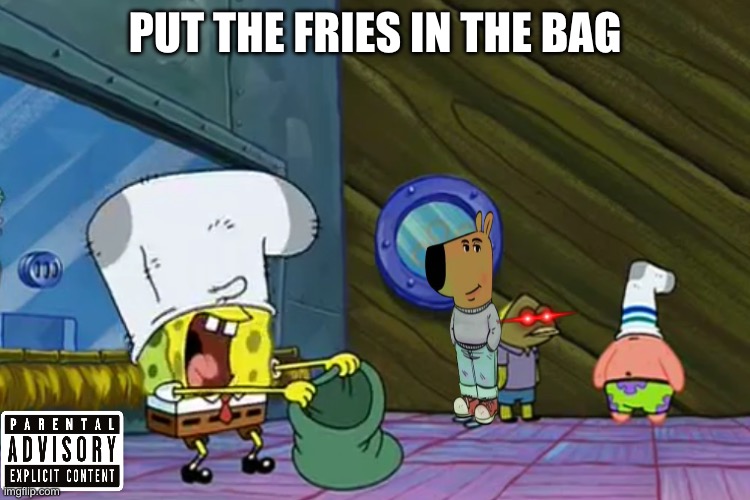 Put the Money In The Bag | PUT THE FRIES IN THE BAG | image tagged in put the money in the bag | made w/ Imgflip meme maker