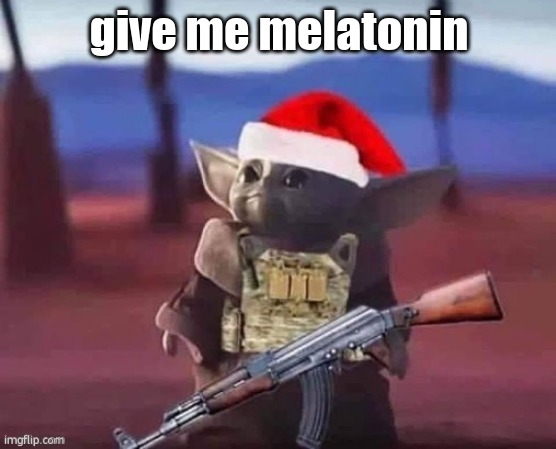 Baby Yoda but Armed | give me melatonin | image tagged in baby yoda but armed | made w/ Imgflip meme maker