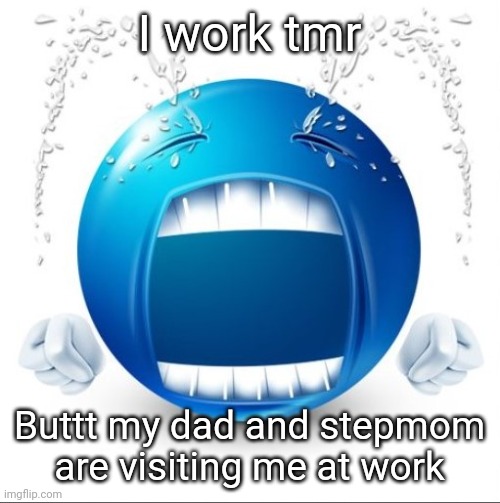 Aw yeah | I work tmr; Buttt my dad and stepmom are visiting me at work | made w/ Imgflip meme maker