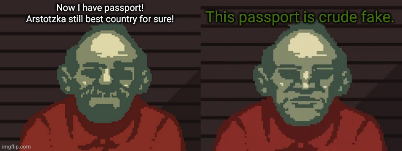 Now I have passport!
Arstotzka still best country for sure! This passport is crude fake. | made w/ Imgflip meme maker