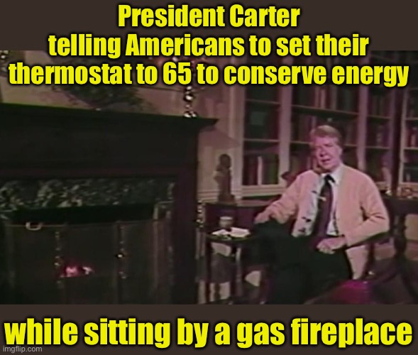 RIP 2nd worst president ever | President Carter
telling Americans to set their thermostat to 65 to conserve energy; while sitting by a gas fireplace | image tagged in worst,president,runner up | made w/ Imgflip meme maker