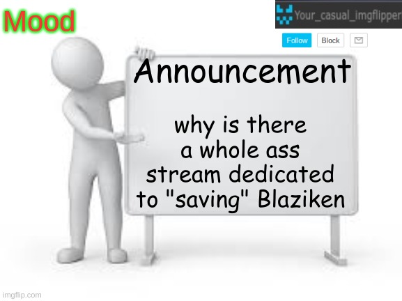 Let my bro leave. | why is there a whole ass stream dedicated to "saving" Blaziken | image tagged in yci announcement template | made w/ Imgflip meme maker