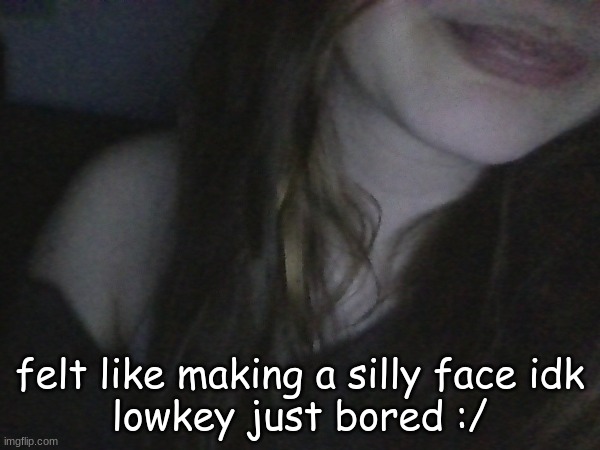 gang is this a chin / lip / neck / hair / shoulder rev??? didn't know where else to post it lmao | felt like making a silly face idk
lowkey just bored :/ | image tagged in gyatt | made w/ Imgflip meme maker