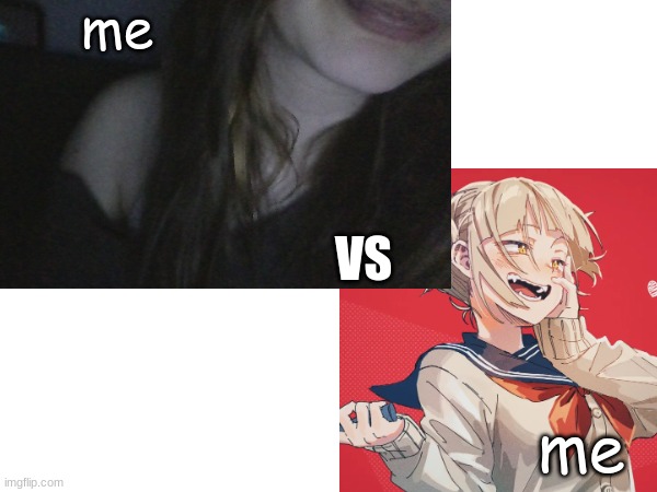 me vs me but I'm making a silly face :3 | me; VS; me | image tagged in himiko toga,anime,mha | made w/ Imgflip meme maker