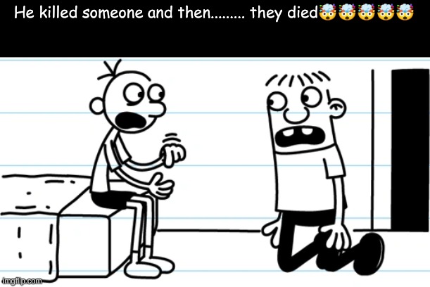 h | He killed someone and then......... they died🤯🤯🤯🤯🤯 | made w/ Imgflip meme maker