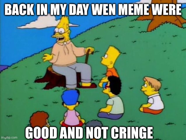 Back in my day | BACK IN MY DAY WEN MEME WERE; GOOD AND NOT CRINGE | image tagged in back in my day | made w/ Imgflip meme maker