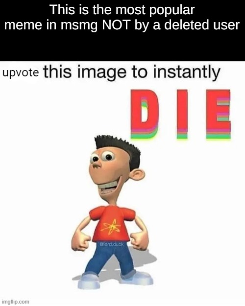 This is the most popular meme in msmg NOT by a deleted user | made w/ Imgflip meme maker