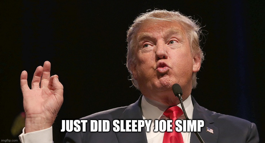 trumo | JUST DID SLEEPY JOE SIMP | image tagged in trumo | made w/ Imgflip meme maker