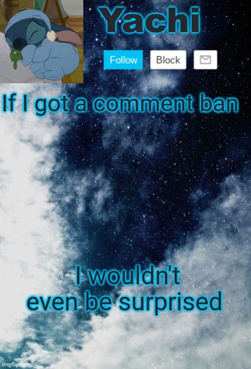 . | If I got a comment ban; I wouldn't even be surprised | image tagged in yachi but she's tired | made w/ Imgflip meme maker