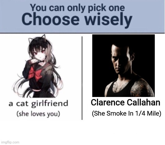 Choose Wisely Meme | Clarence Callahan; (She Smoke In 1/4 Mile) | image tagged in choose wisely,memes,funny,need for speed,most wanted | made w/ Imgflip meme maker