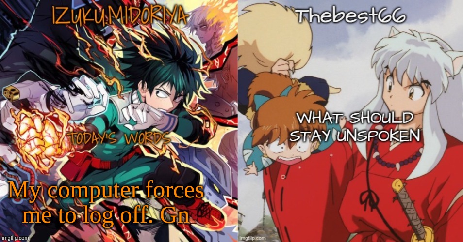 Shared template | My computer forces me to log off. Gn | image tagged in shared template | made w/ Imgflip meme maker