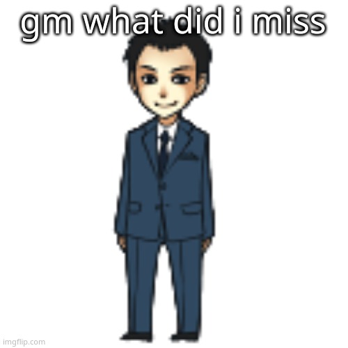 Moriarty but a shimeji | gm what did i miss | image tagged in moriarty but a shimeji | made w/ Imgflip meme maker