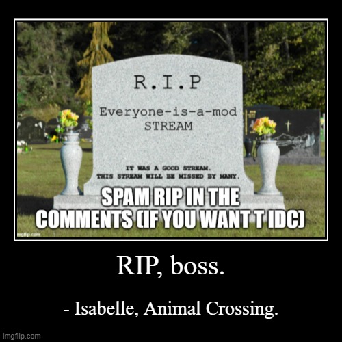 the flowers... their dead. | RIP, boss. | - Isabelle, Animal Crossing. | image tagged in why | made w/ Imgflip demotivational maker