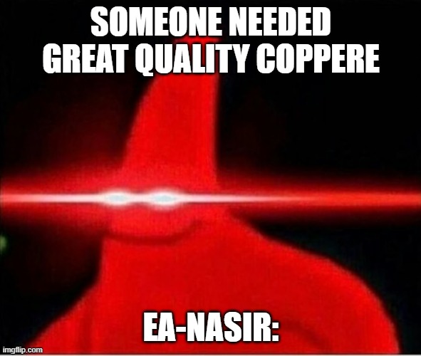 Ea-Nasir stay focused | SOMEONE NEEDED GREAT QUALITY COPPERE; EA-NASIR: | image tagged in laser eyes | made w/ Imgflip meme maker