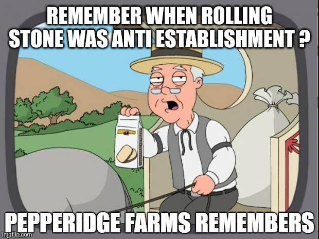 PEPPERIDGE FARMS REMEMBERS | REMEMBER WHEN ROLLING STONE WAS ANTI ESTABLISHMENT ? | image tagged in pepperidge farms remembers | made w/ Imgflip meme maker