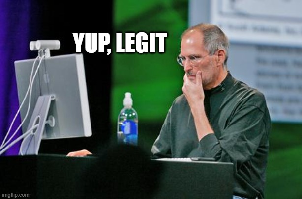 Steve jobs Seems legit | YUP, LEGIT | image tagged in steve jobs seems legit | made w/ Imgflip meme maker