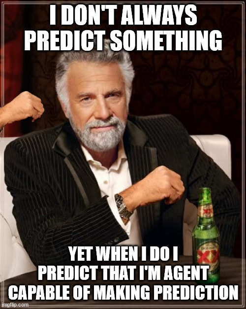 ◇◇◇◇◈ | I DON'T ALWAYS PREDICT SOMETHING; YET WHEN I DO I
 PREDICT THAT I'M AGENT 
CAPABLE OF MAKING PREDICTION | image tagged in memes,the most interesting man in the world,series,seed word,not ai,saturday post | made w/ Imgflip meme maker