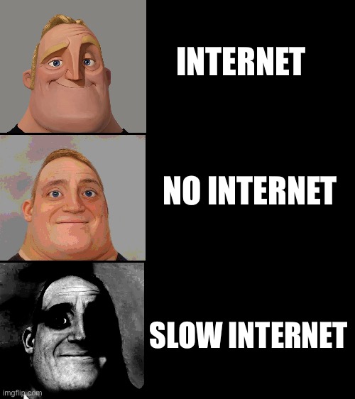 Relatable Memes | INTERNET; NO INTERNET; SLOW INTERNET | image tagged in funny memes | made w/ Imgflip meme maker