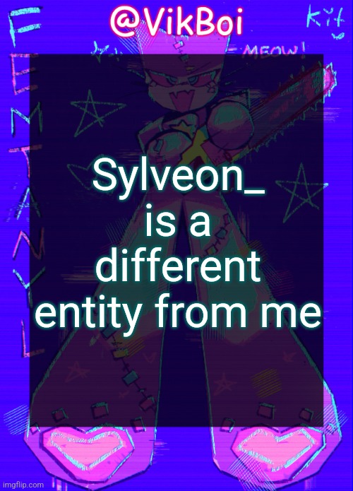 VikBoi femtanyl Announcement Temp | Sylveon_ is a different entity from me | image tagged in vikboi femtanyl announcement temp | made w/ Imgflip meme maker