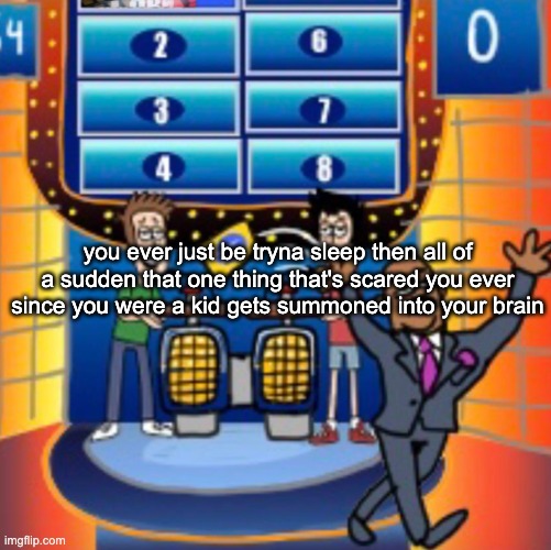 iaminthemiddleofnowhereinafuckingrvandijustheardsomethingknockontheoutside | you ever just be tryna sleep then all of a sudden that one thing that's scared you ever since you were a kid gets summoned into your brain | image tagged in child huh panel 4 | made w/ Imgflip meme maker