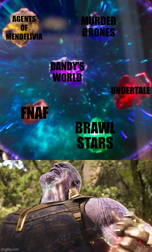 Thanos Infinity Stones | AGENTS OF MENDELIVIA; MURDER DRONES; DANDY'S WORLD; UNDERTALE; FNAF; BRAWL STARS | image tagged in thanos infinity stones | made w/ Imgflip meme maker