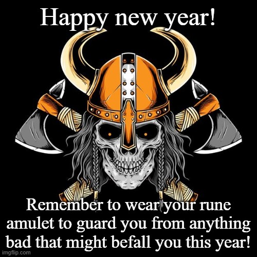 Viking skull | Happy new year! Remember to wear your rune amulet to guard you from anything bad that might befall you this year! | image tagged in viking skull | made w/ Imgflip meme maker