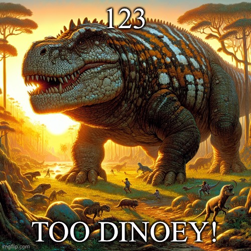 Animal that caseoh pets | 123; TOO DINOEY! | image tagged in animal that caseoh pets | made w/ Imgflip meme maker