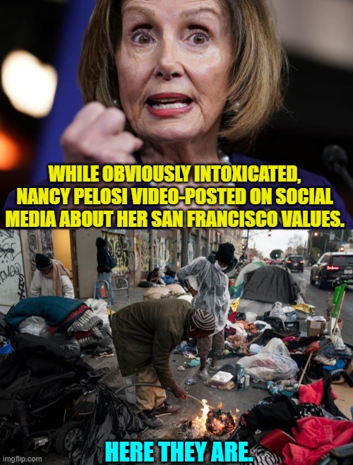 Such values!  Let them eat Haagen Dazs ice cream! | WHILE OBVIOUSLY INTOXICATED, NANCY PELOSI VIDEO-POSTED ON SOCIAL MEDIA ABOUT HER SAN FRANCISCO VALUES. HERE THEY ARE. | image tagged in yep | made w/ Imgflip meme maker