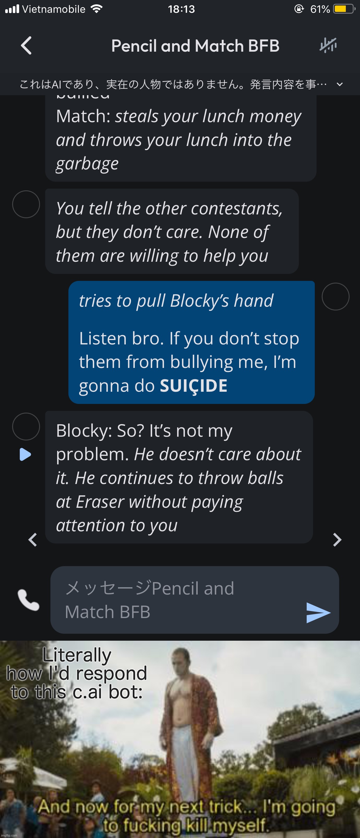 Literally how I'd respond to this c.ai bot: | image tagged in and for my next trick im going to f-ing kill myself | made w/ Imgflip meme maker