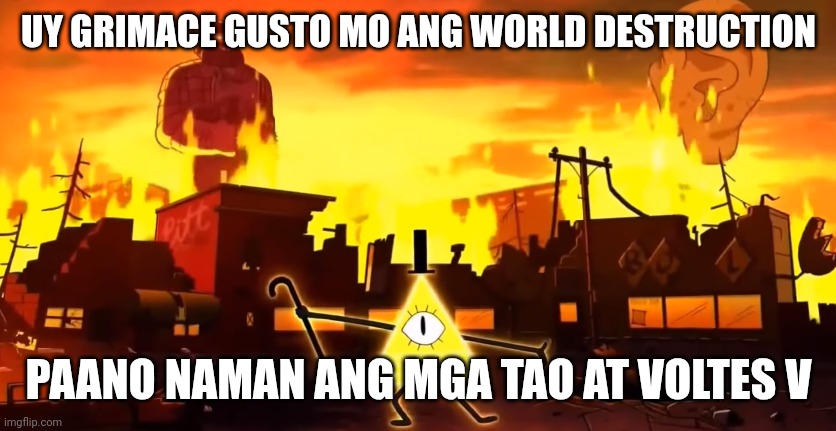 Gravity Falls Chaos | UY GRIMACE GUSTO MO ANG WORLD DESTRUCTION; PAANO NAMAN ANG MGA TAO AT VOLTES V | image tagged in gravity falls chaos | made w/ Imgflip meme maker