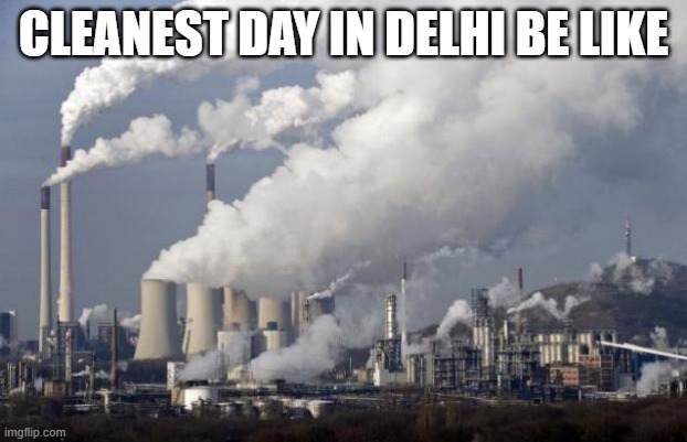 lol | CLEANEST DAY IN DELHI BE LIKE | image tagged in pollution | made w/ Imgflip meme maker