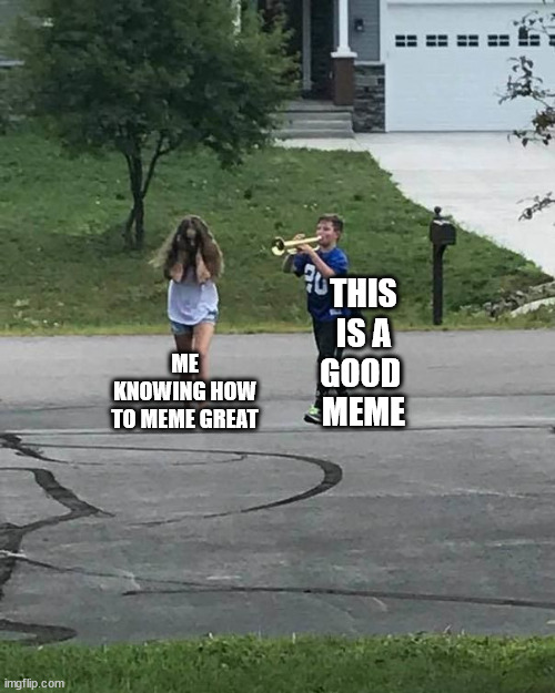 ◇◇◇◈◈ | THIS
 IS A 
GOOD 
MEME; ME 
KNOWING HOW 
TO MEME GREAT | image tagged in trumpet boy,meme,series,not ungood vs does good,ai-free,saturday post | made w/ Imgflip meme maker