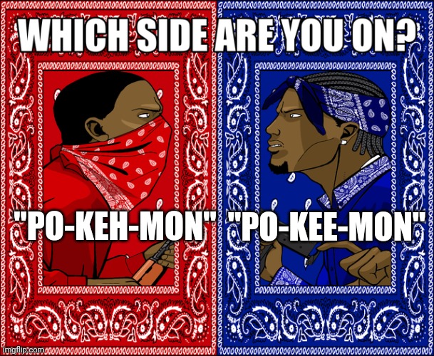 How do you say Pokemon? | "PO-KEH-MON"; "PO-KEE-MON" | image tagged in which side are you on,pokemon | made w/ Imgflip meme maker