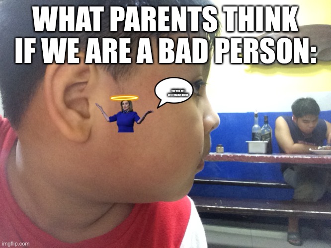 Left ear is an angel speaking to you. Right ear is an devil speaking to you | WHAT PARENTS THINK IF WE ARE A BAD PERSON:; YOU WILL NOT GO TO HEAVEN BEACH | image tagged in relatable,funny because it's true | made w/ Imgflip meme maker