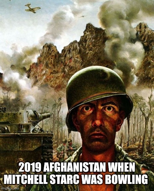 Afghanistan cricket team meme | 2019 AFGHANISTAN WHEN MITCHELL STARC WAS BOWLING | image tagged in soldier meme | made w/ Imgflip meme maker