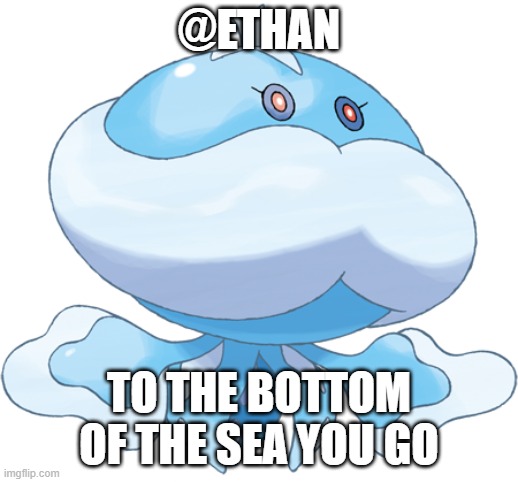 Jellicent (Male) | @ETHAN; TO THE BOTTOM OF THE SEA YOU GO | image tagged in jellicent male | made w/ Imgflip meme maker