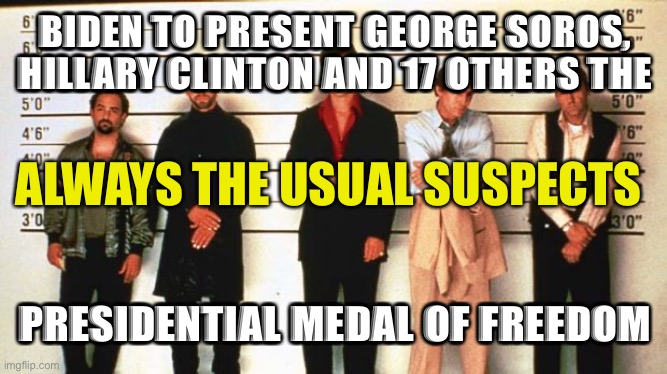 The left mocks the right with being out of touch. | BIDEN TO PRESENT GEORGE SOROS, HILLARY CLINTON AND 17 OTHERS THE; ALWAYS THE USUAL SUSPECTS; PRESIDENTIAL MEDAL OF FREEDOM | image tagged in the usual suspects | made w/ Imgflip meme maker